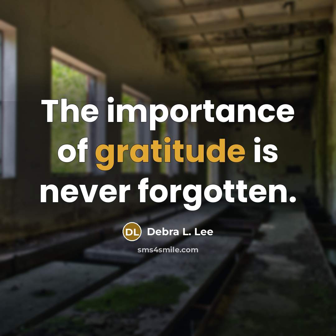 “The importance of gratitude is never forgotten.…” quote by Debra L. Lee