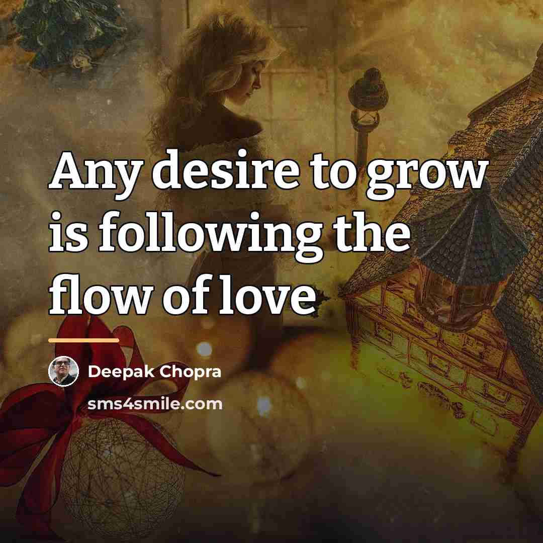 “Any desire to grow is following the flow of love…” quote by Deepak Chopra