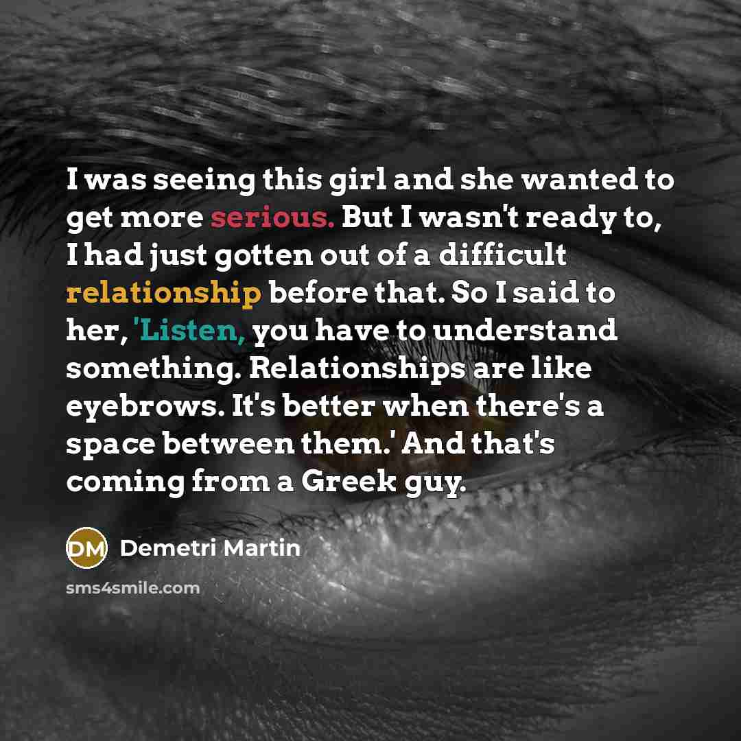 “I was seeing this girl and she wanted to get…” quote by Demetri Martin