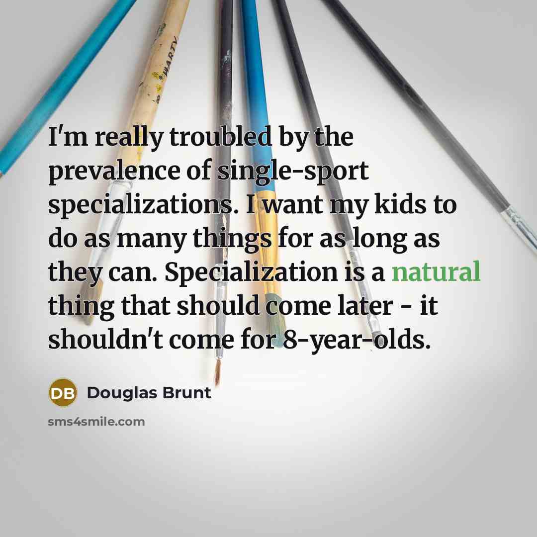 “I'm really troubled by the prevalence of single-sport specializations. I…” quote by Douglas Brunt