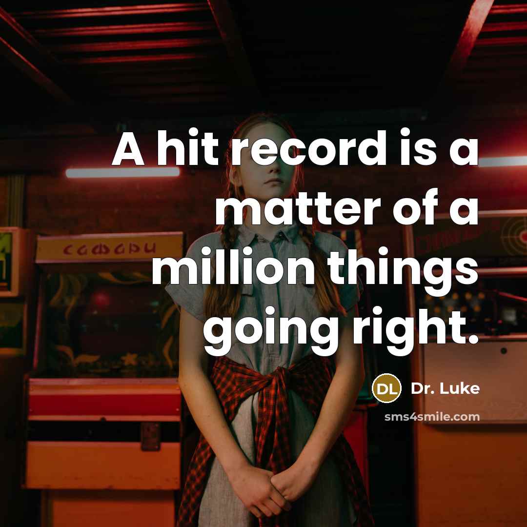“A hit record is a matter of a million things…” quote by Dr. Luke