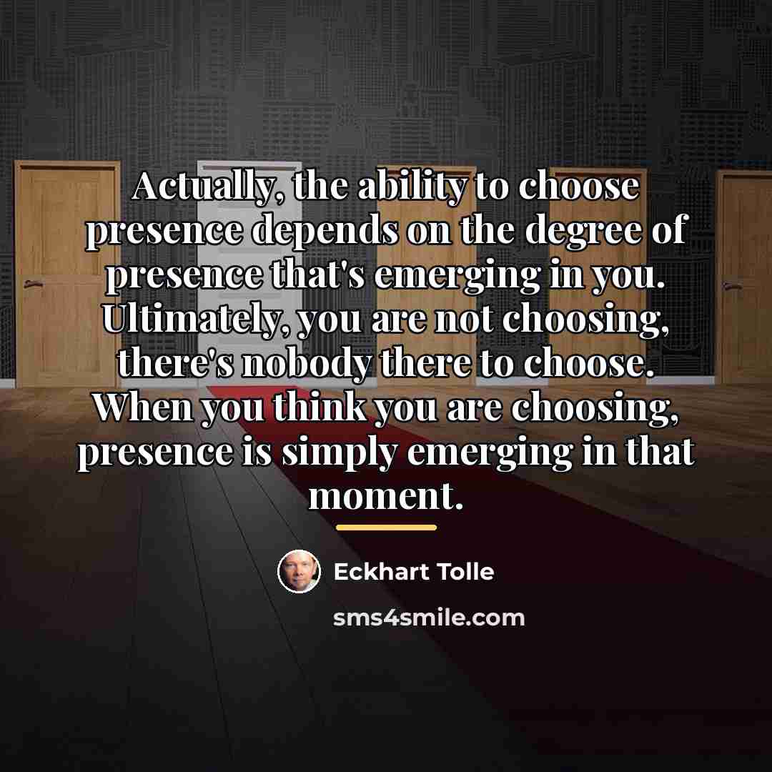 “Actually, the ability to choose presence depends on the degree…” quote by Eckhart Tolle