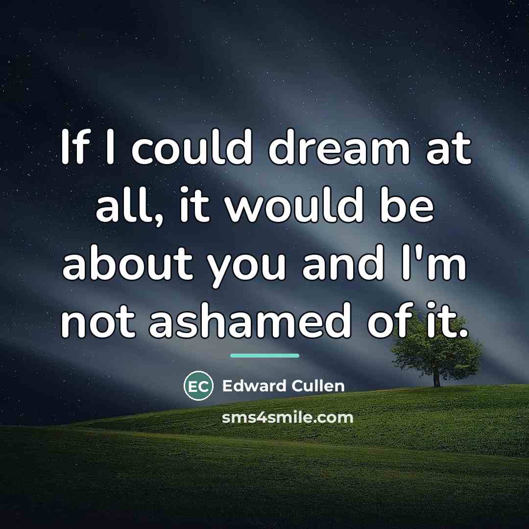 “If I could dream at all, it would be about…” quote by Edward Cullen