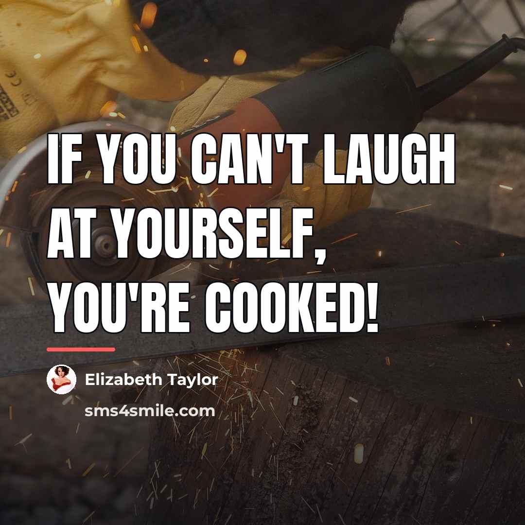 “If you can't laugh at yourself, you're cooked!…” quote by Elizabeth Taylor