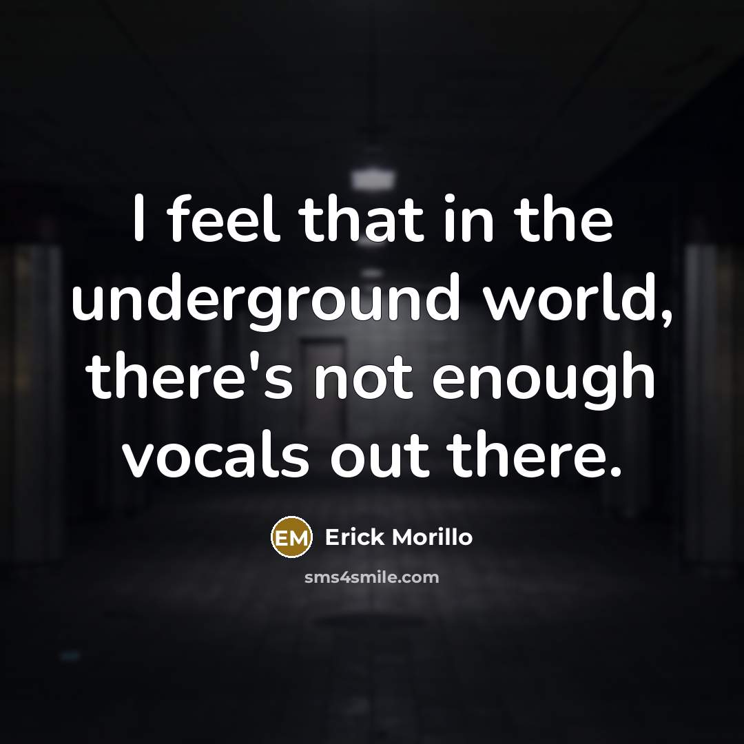 “I feel that in the underground world, there's not enough…” quote by Erick Morillo