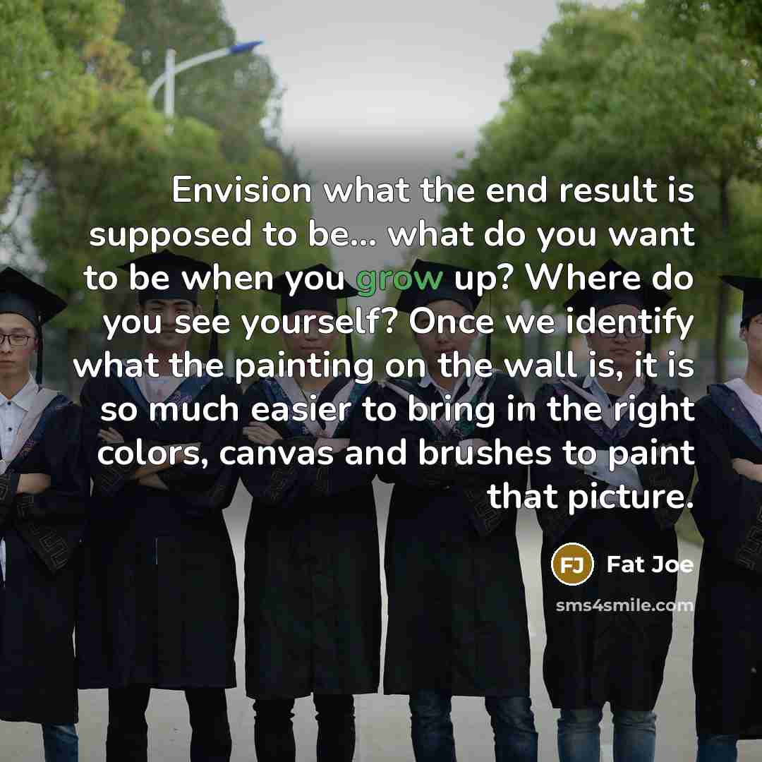 “Envision what the end result is supposed to be... what…” quote by Fat Joe