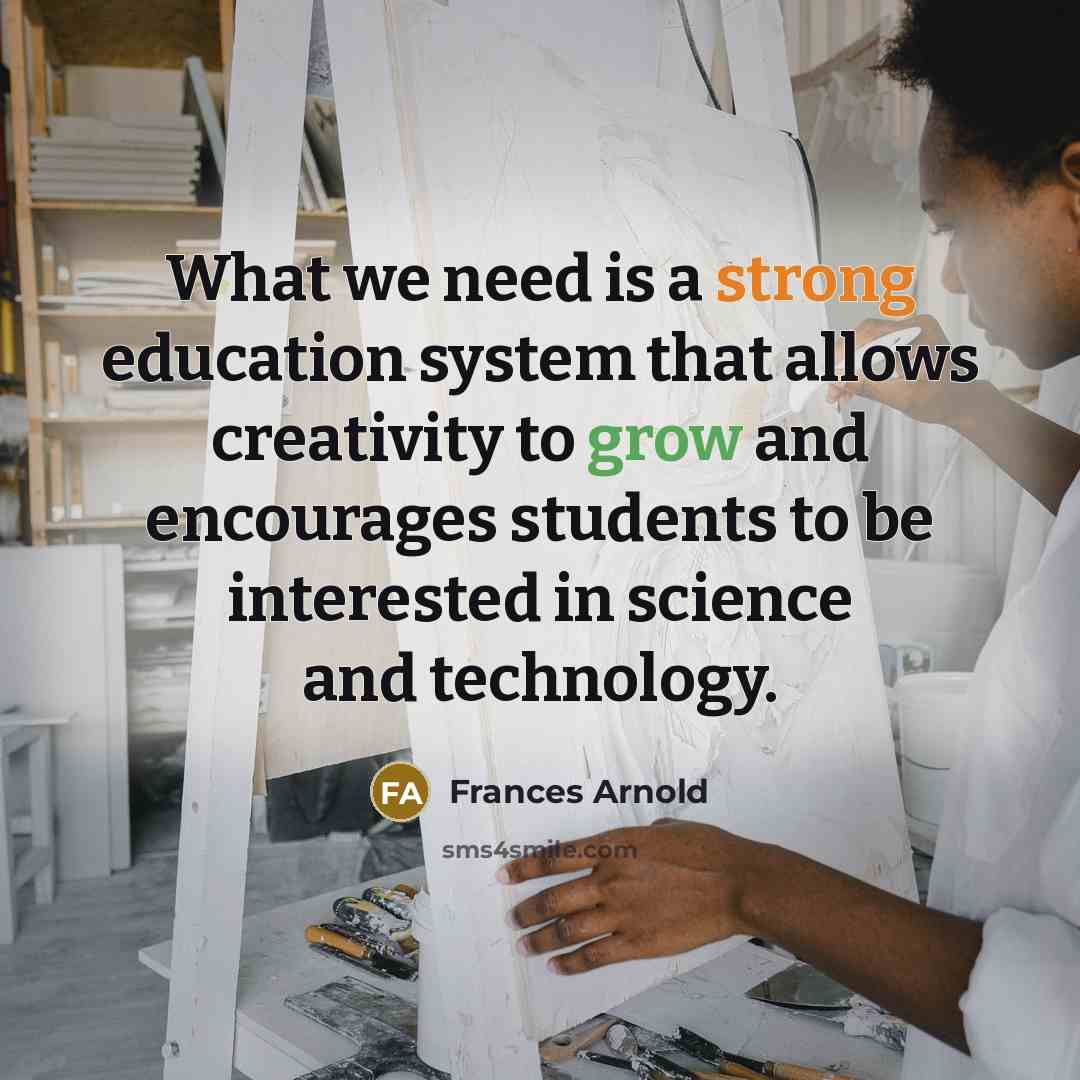 “What we need is a strong education system that allows…” quote by Frances Arnold