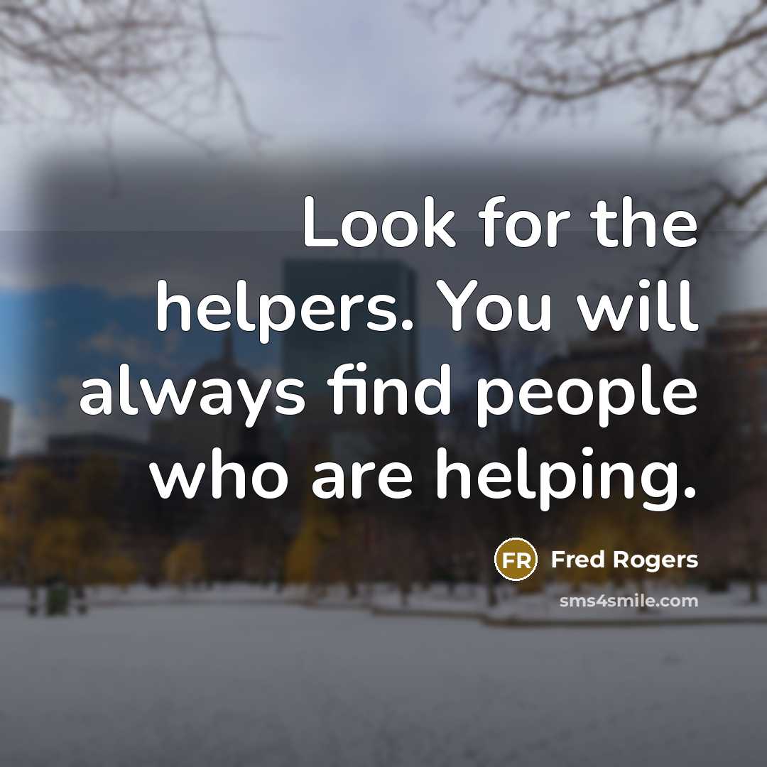 “Look for the helpers. You will always find people who…” quote by Fred Rogers