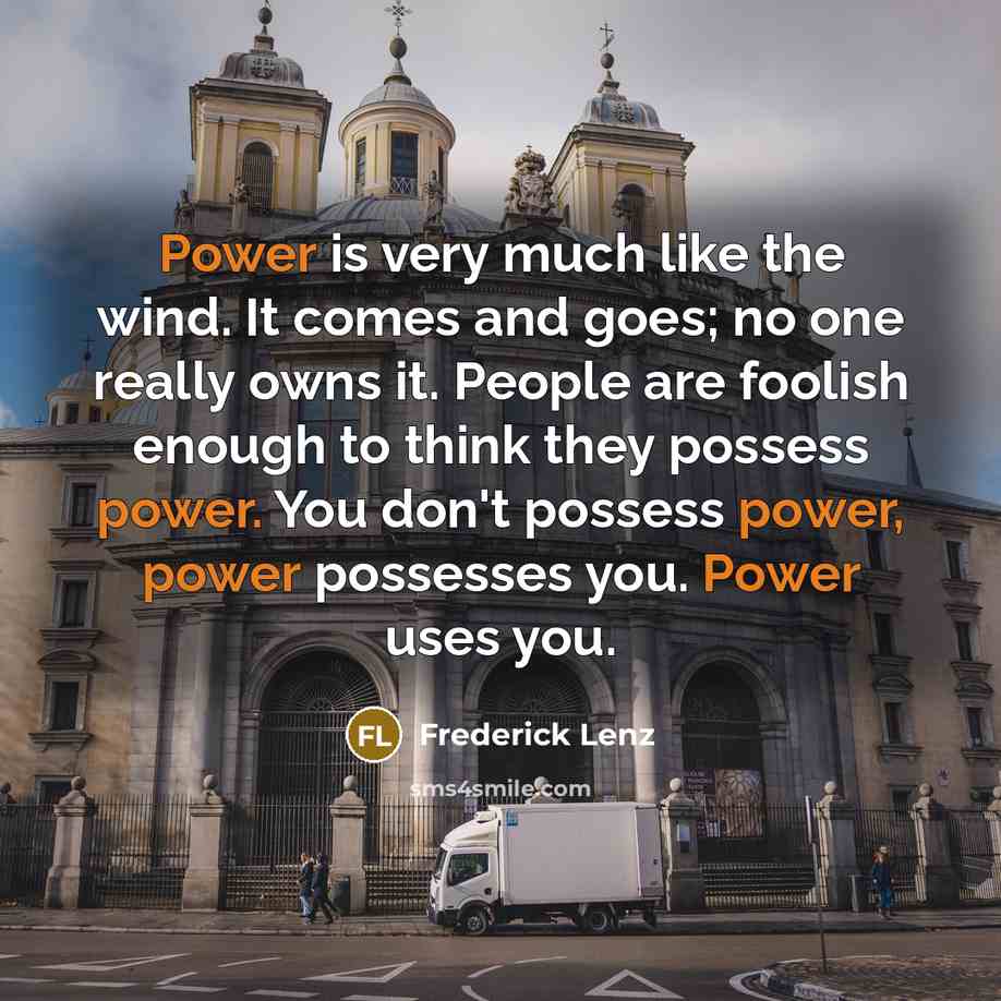 “Power is very much like the wind. It comes and…” quote by Frederick Lenz