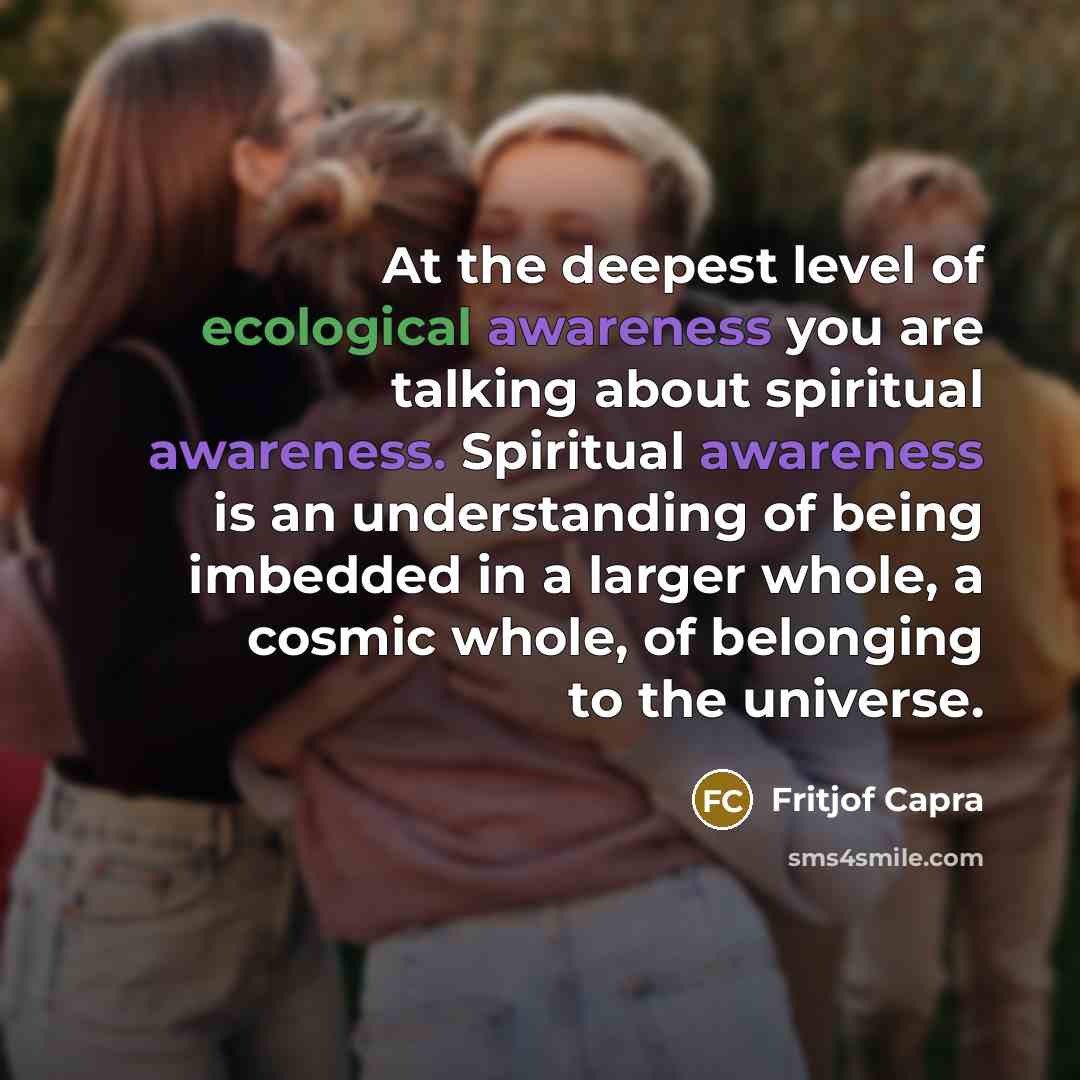 “At the deepest level of ecological awareness you are talking…” quote by Fritjof Capra