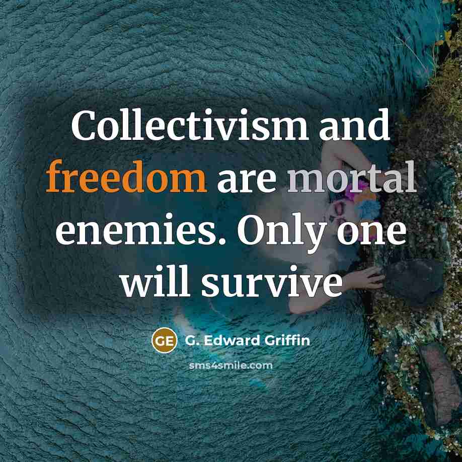 “Collectivism and freedom are mortal enemies. Only one will survive…” quote by G. Edward Griffin