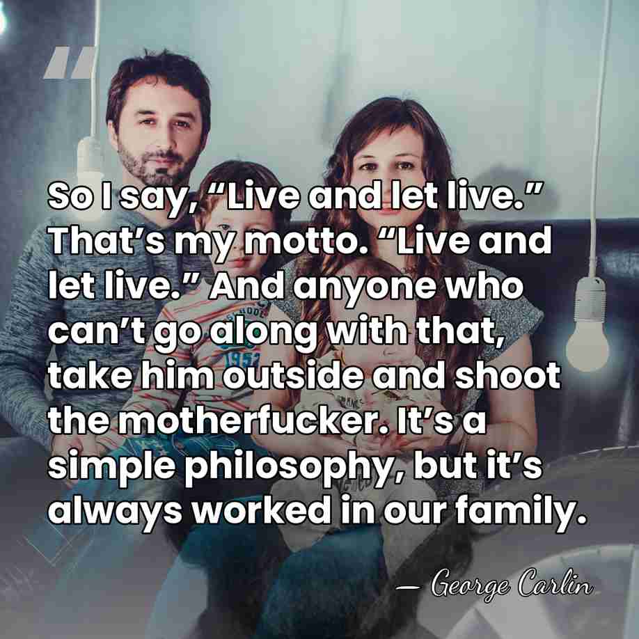 So I say, “Live and let live.” That’s my motto. “Live and&hellip; - George Carlin
