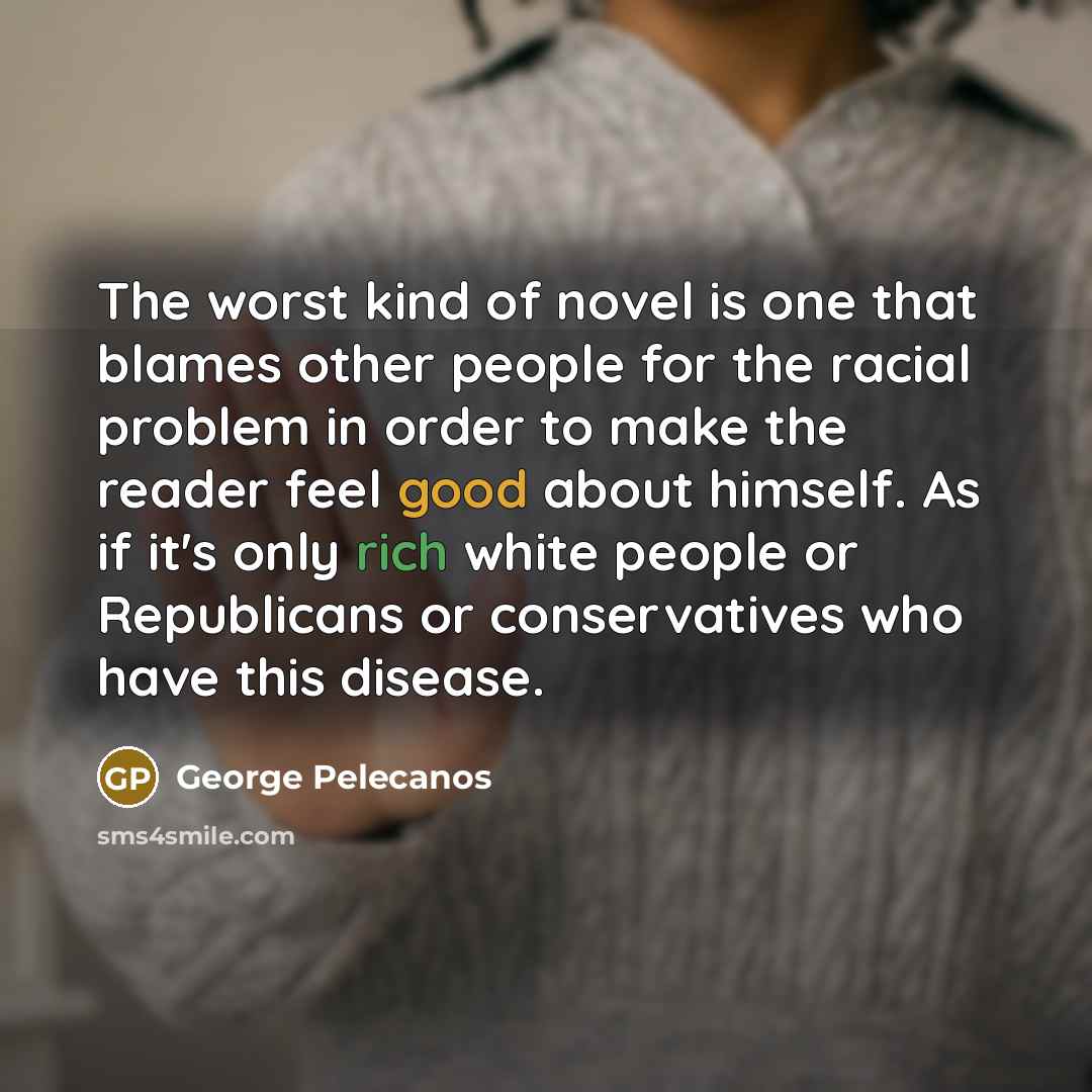 “The worst kind of novel is one that blames other…” quote by George Pelecanos