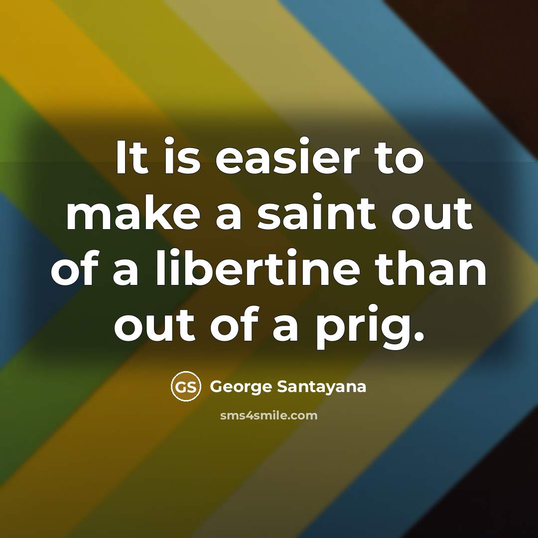 “It is easier to make a saint out of a…” quote by George Santayana