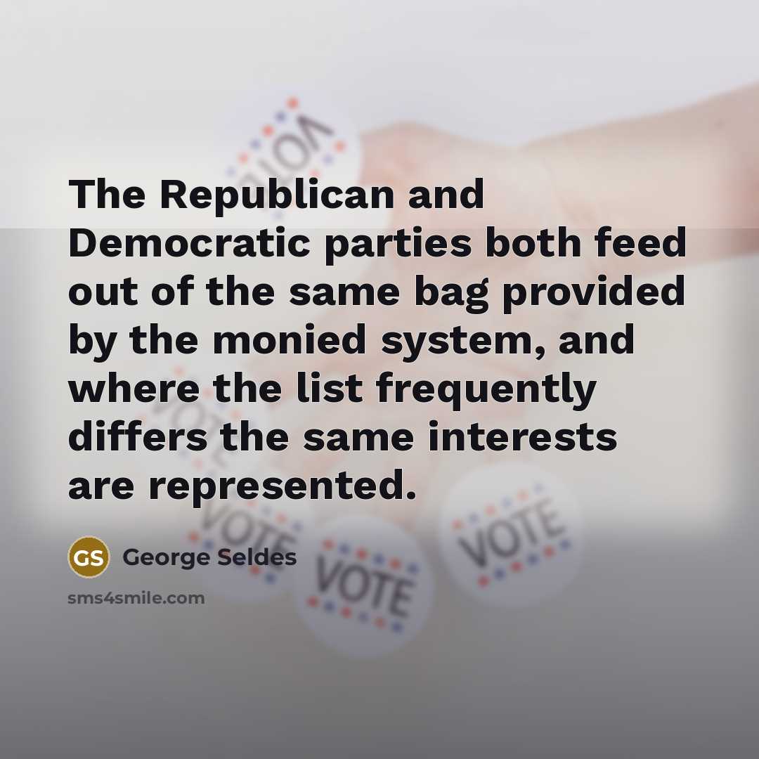 “The Republican and Democratic parties both feed out of the…” quote by George Seldes