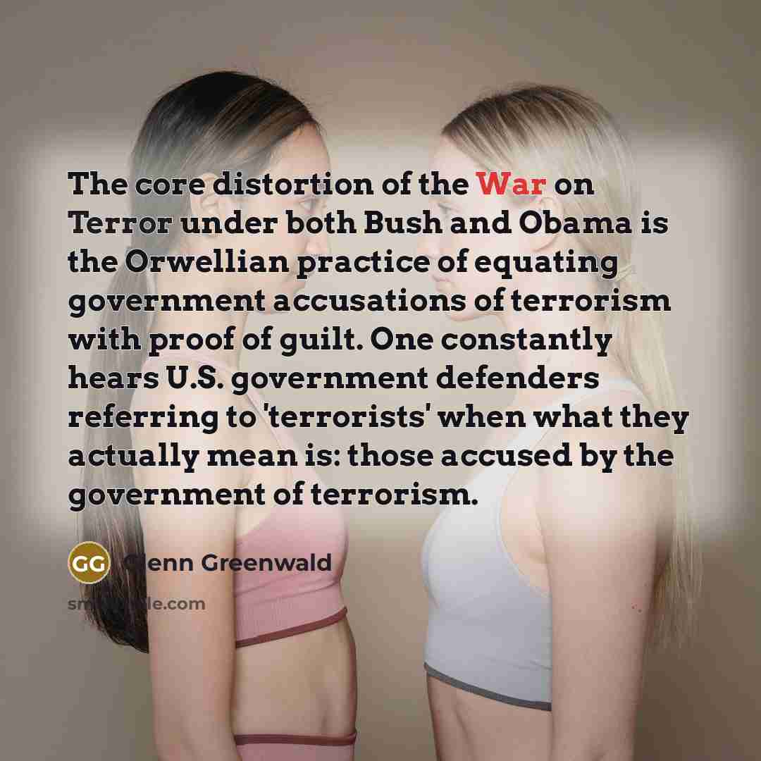 “The core distortion of the War on Terror under both…” quote by Glenn Greenwald