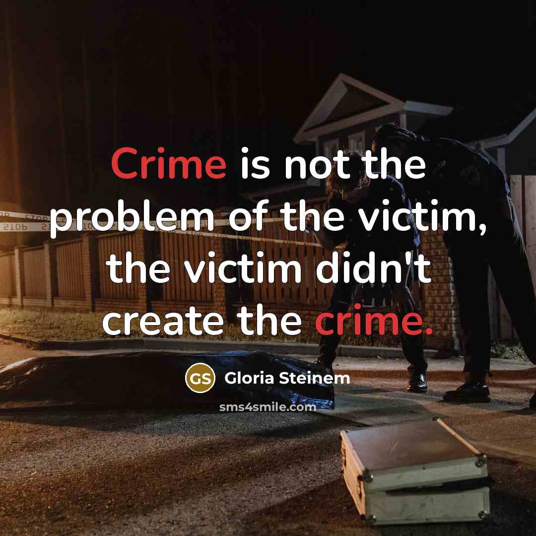 “Crime is not the problem of the victim, the victim…” quote by Gloria Steinem