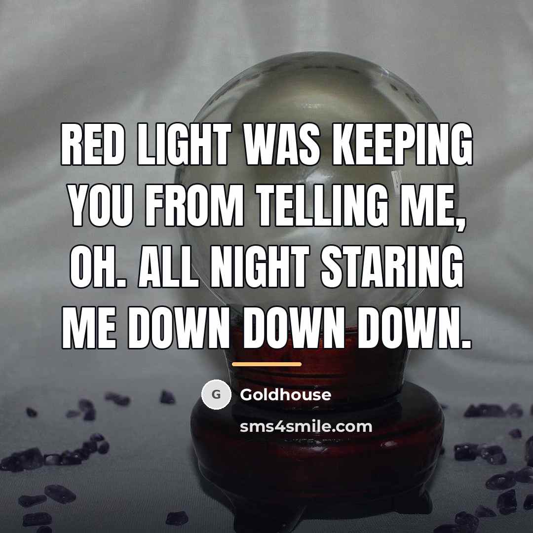“Red light was keeping you from telling me, oh. All…” quote by Goldhouse