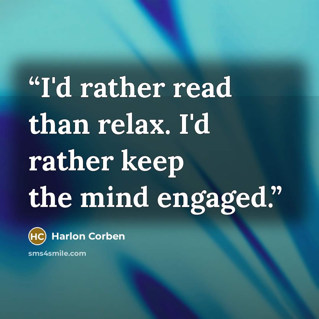 “I'd rather read than relax. I'd rather keep the mind engaged.” quote by Harlon Corben