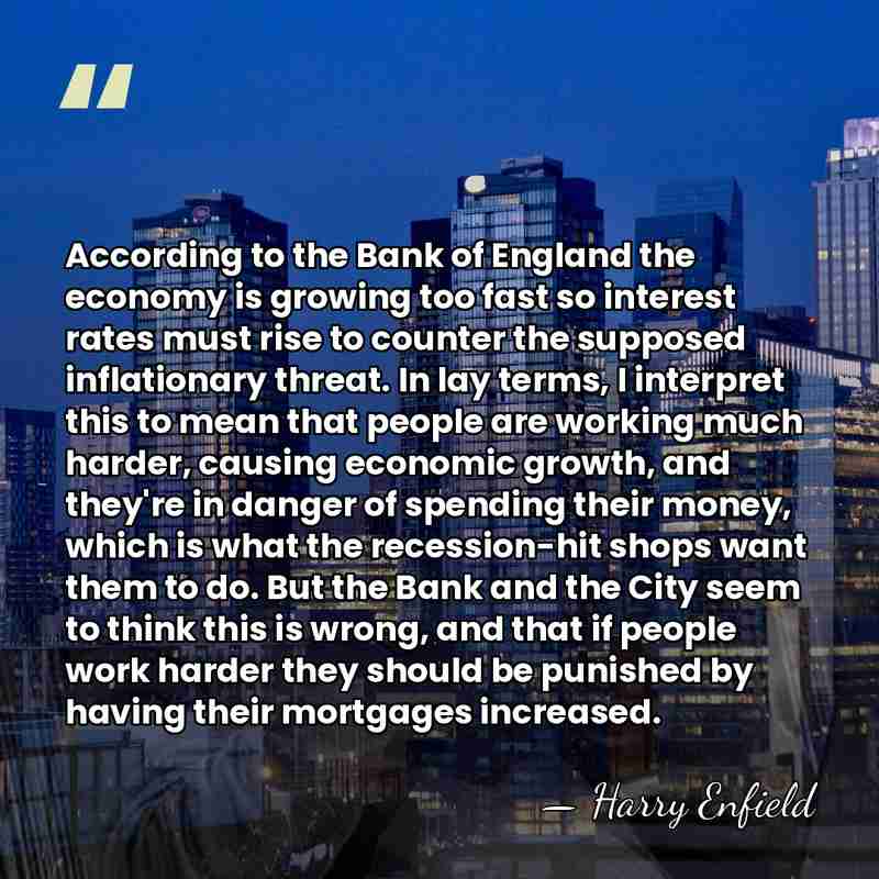 According to the Bank of England the economy is growing too fast&hellip; - Harry Enfield