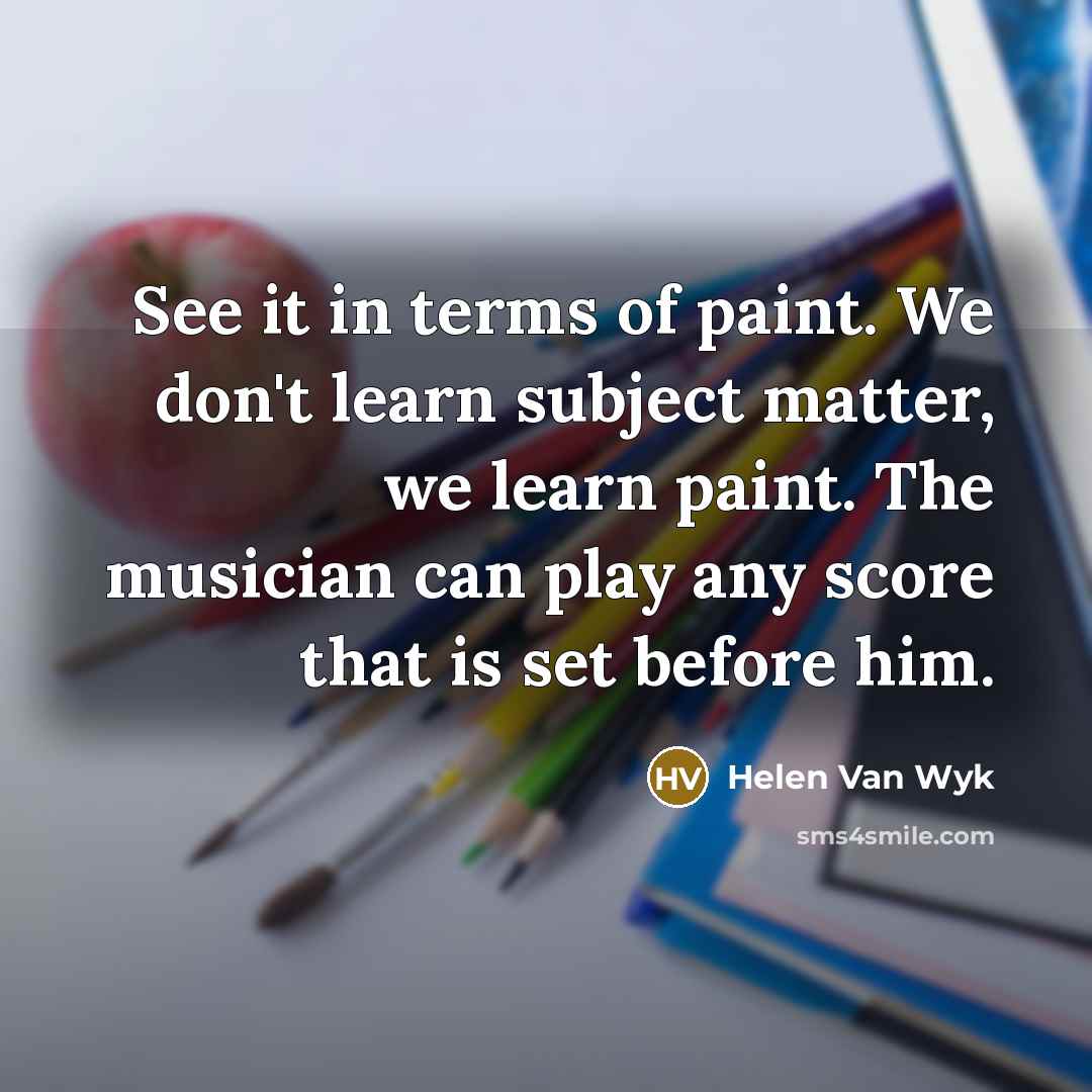 “See it in terms of paint. We don't learn subject…” quote by Helen Van Wyk