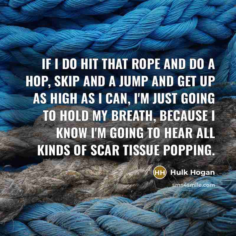 “If I do hit that rope and do a hop,…” quote by Hulk Hogan