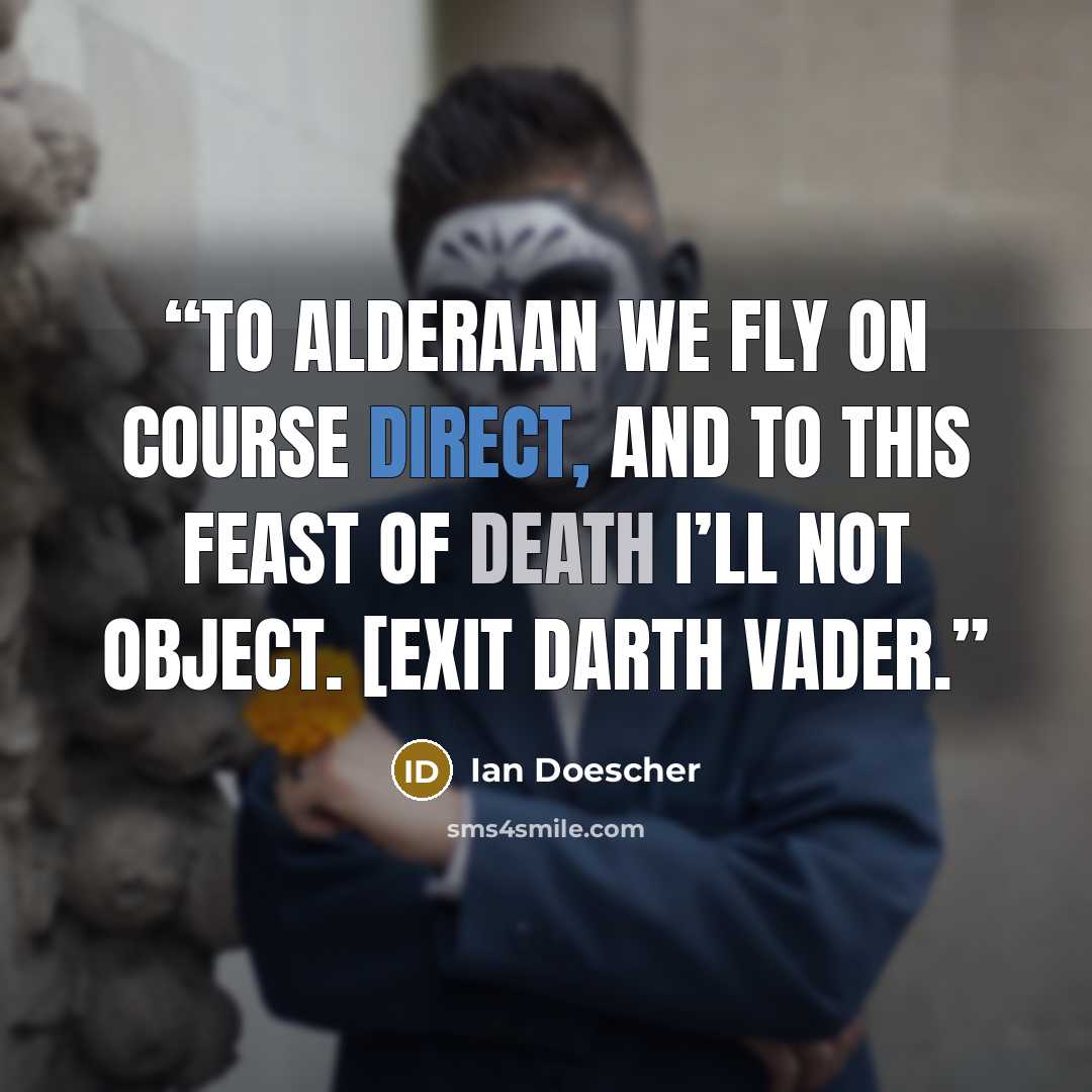 “To Alderaan we fly on course direct, And to this feast of death I’ll not object. [Exit Darth Vader.” quote by Ian Doescher