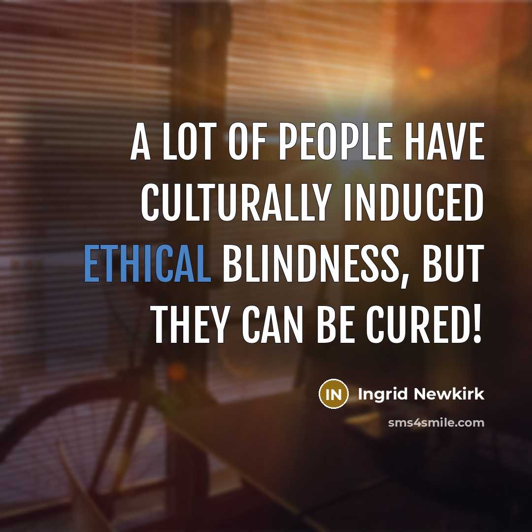 “A lot of people have culturally induced ethical blindness, but…” quote by Ingrid Newkirk