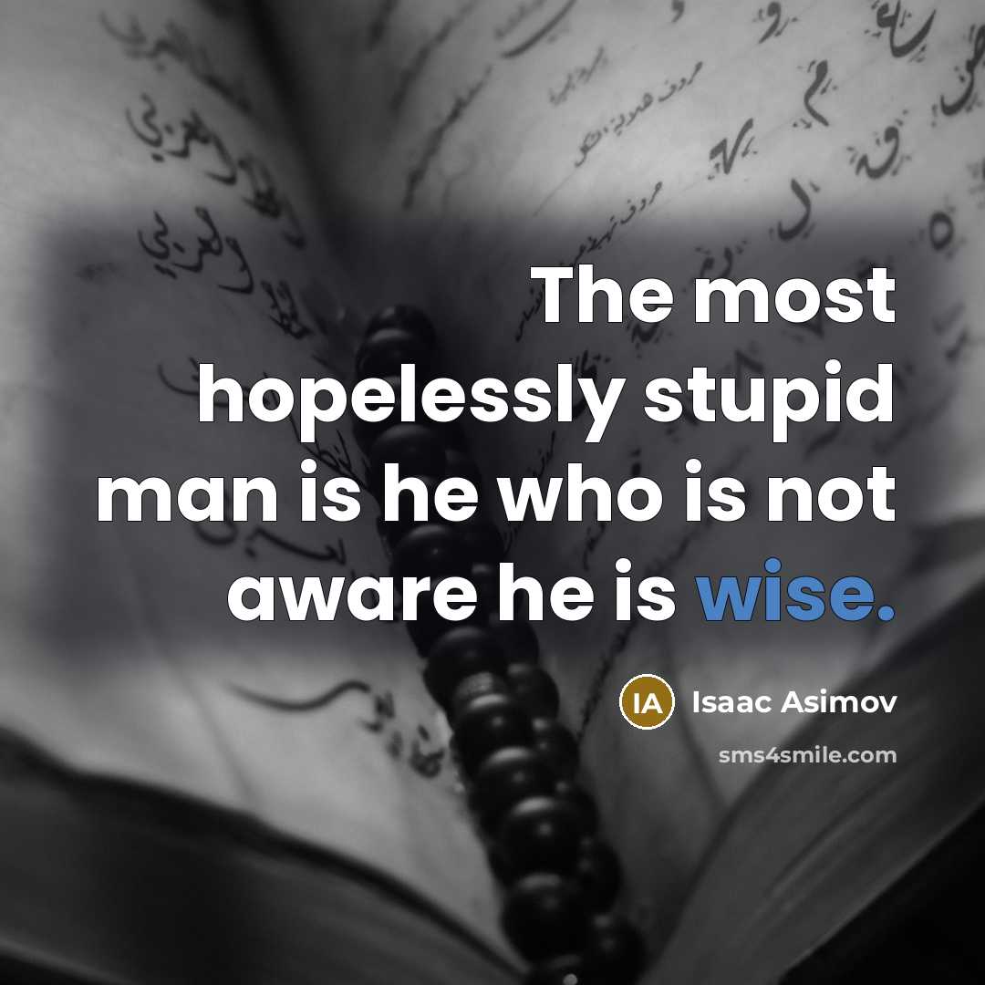 “The most hopelessly stupid man is he who is not…” quote by Isaac Asimov
