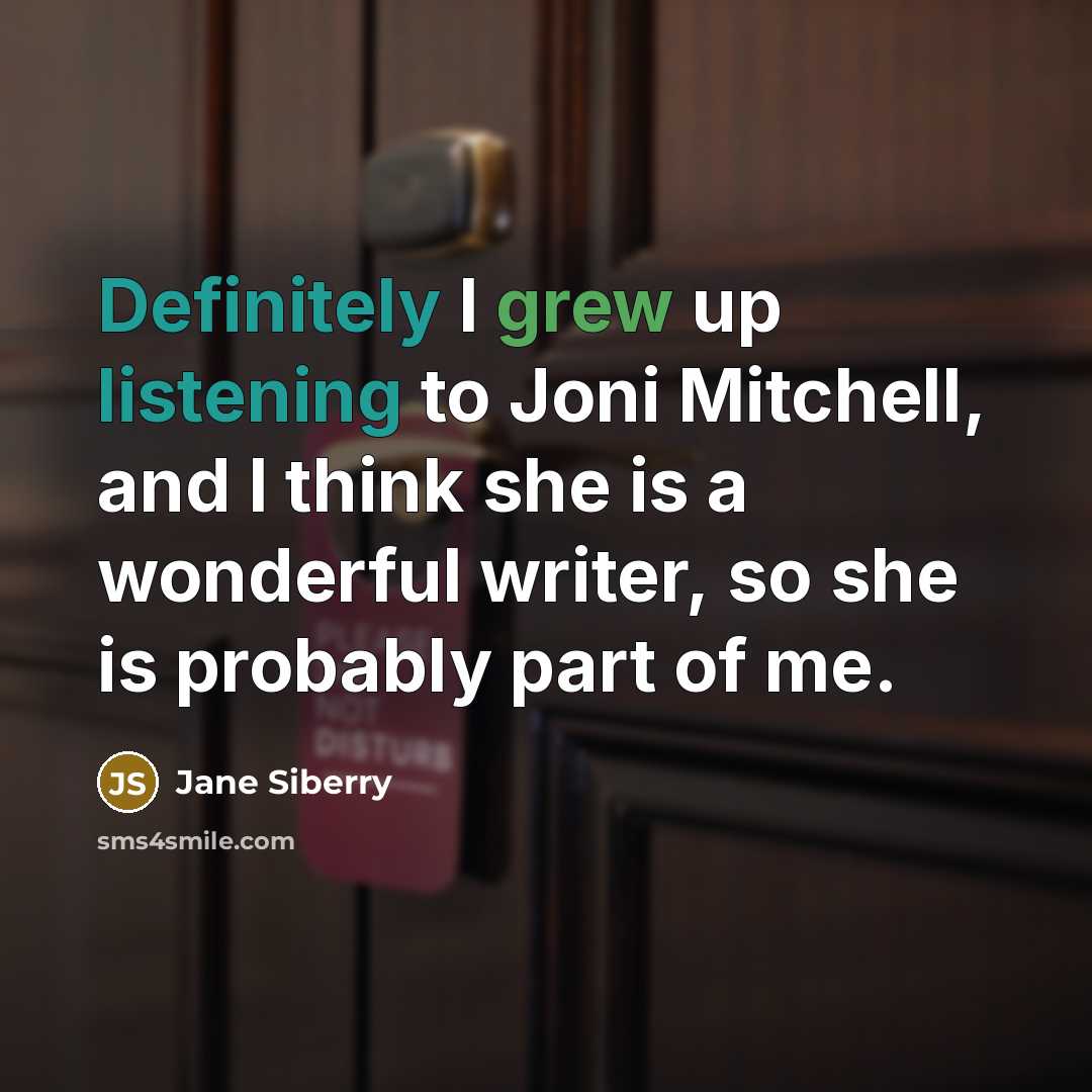 “Definitely I grew up listening to Joni Mitchell, and I…” quote by Jane Siberry