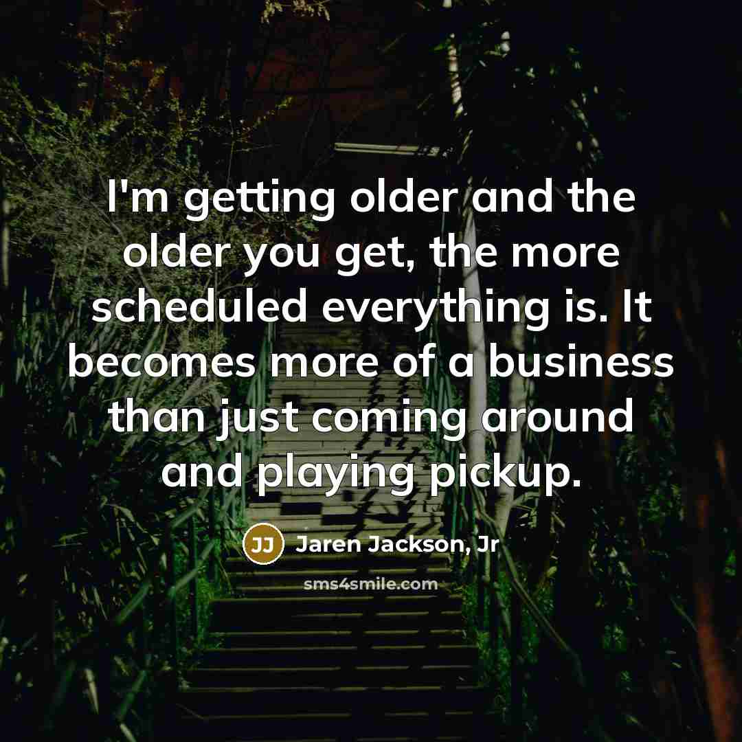 “I'm getting older and the older you get, the more…” quote by Jaren Jackson, Jr