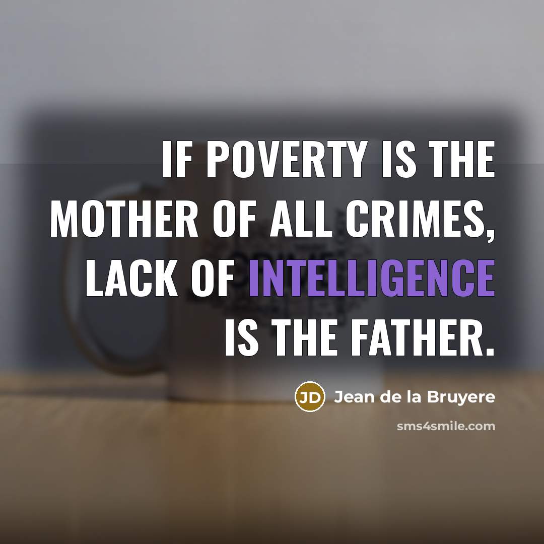 “If poverty is the mother of all crimes, lack of…” quote by Jean de la Bruyere