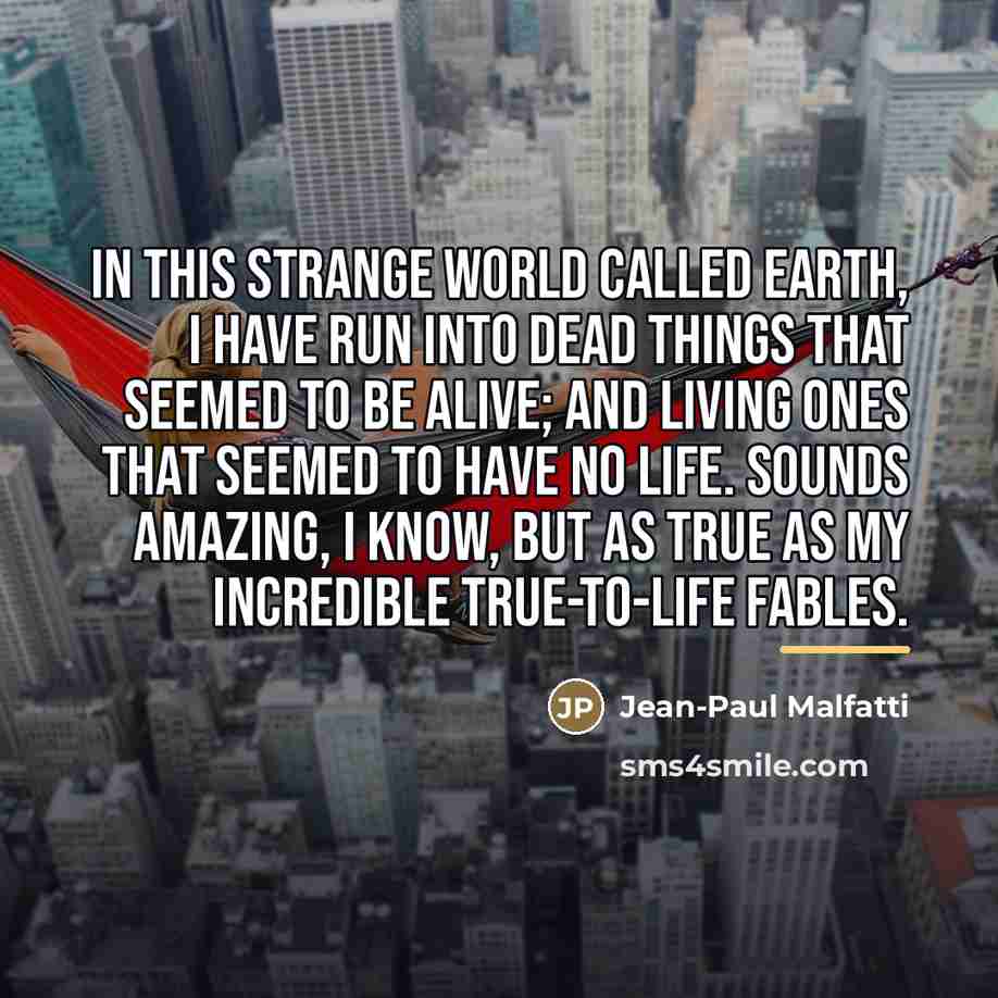 “In this strange world called Earth, I have run into…” quote by Jean-Paul Malfatti