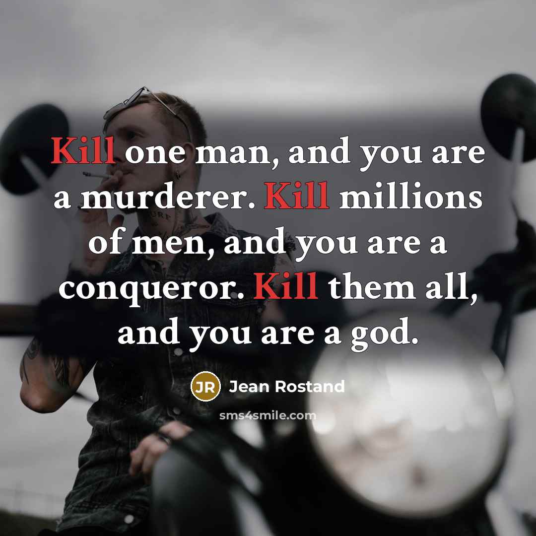 “Kill one man, and you are a murderer. Kill millions…” quote by Jean Rostand