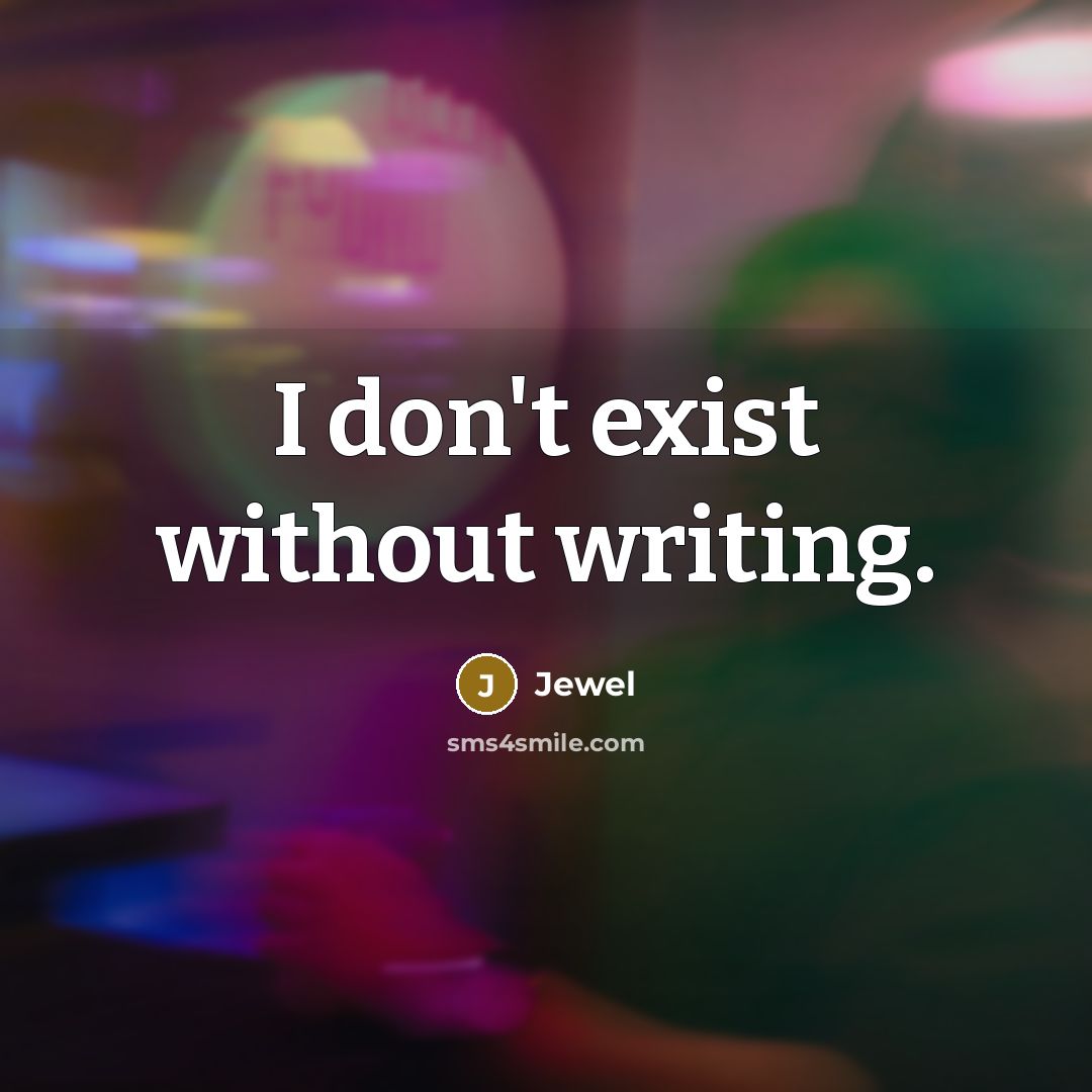 “I don't exist without writing.” quote by Jewel