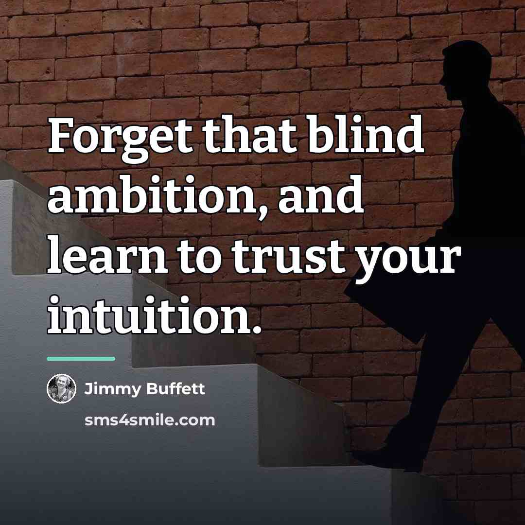 “Forget that blind ambition, and learn to trust your intuition.…” quote by Jimmy Buffett