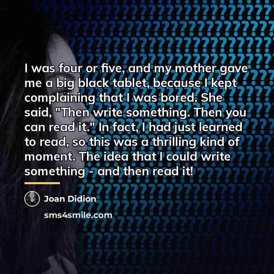 “I was four or five, and my mother gave me…” quote by Joan Didion