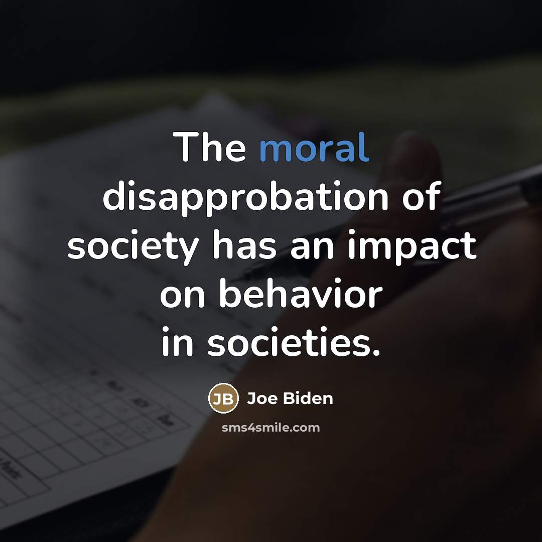 “The moral disapprobation of society has an impact on behavior…” quote by Joe Biden