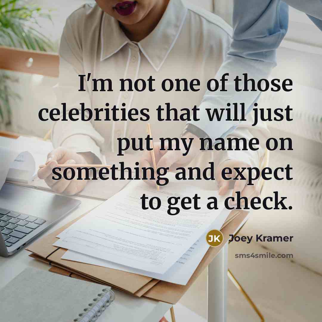 “I'm not one of those celebrities that will just put…” quote by Joey Kramer
