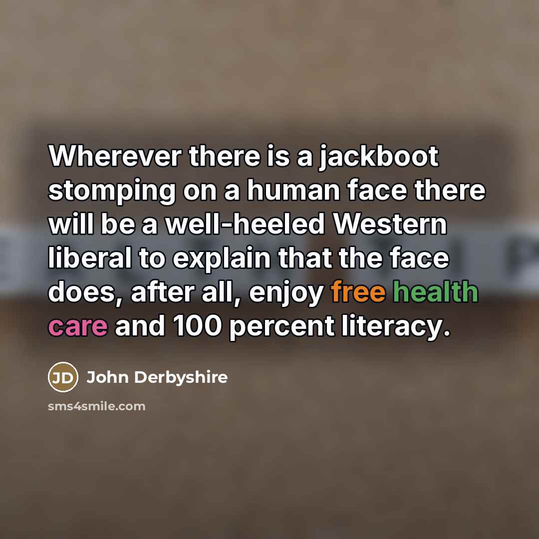 “Wherever there is a jackboot stomping on a human face…” quote by John Derbyshire