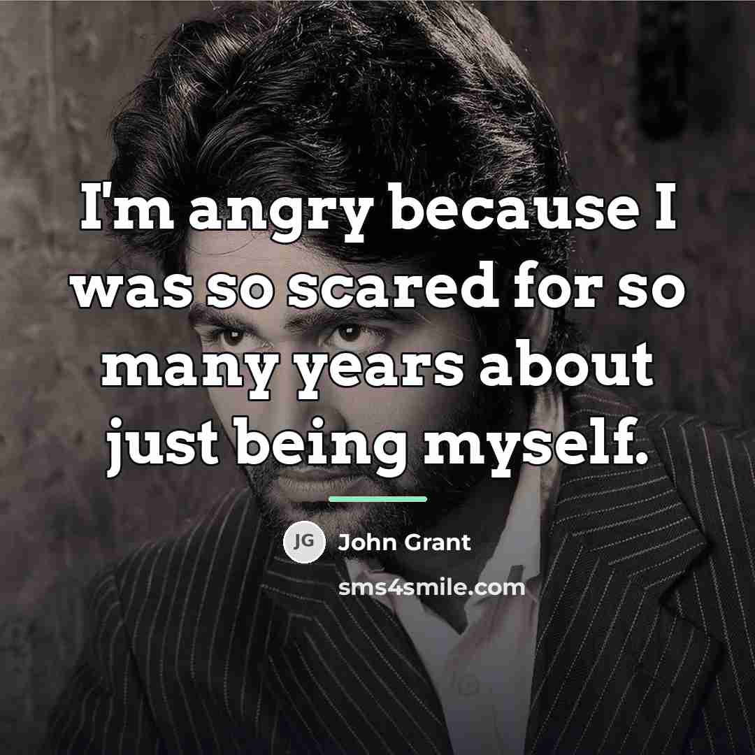 “I'm angry because I was so scared for so many…” quote by John Grant