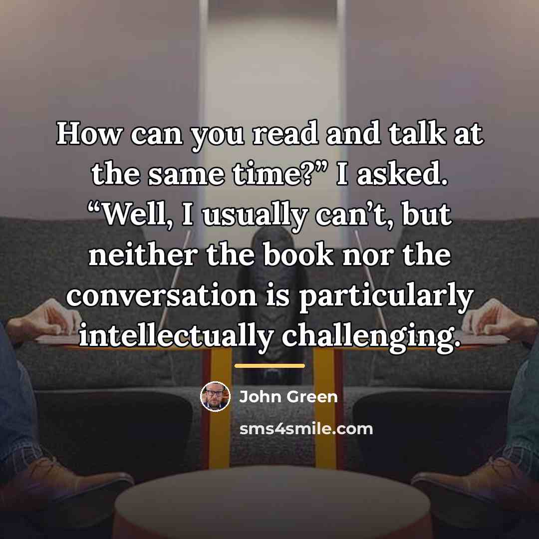 “How can you read and talk at the same time?”…” quote by John Green