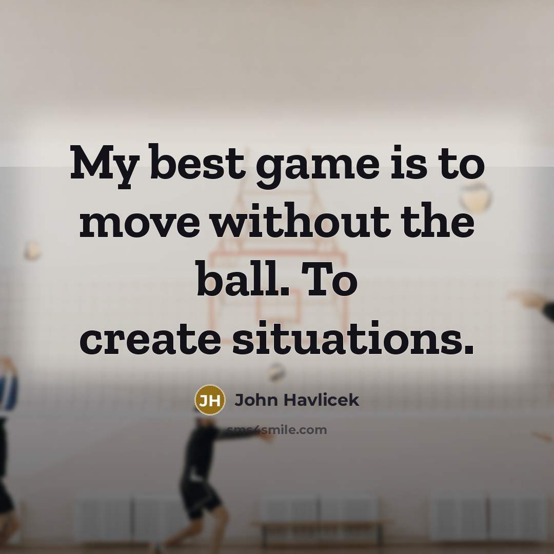 “My best game is to move without the ball. To…” quote by John Havlicek