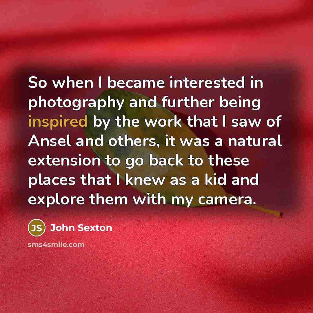 “So when I became interested in photography and further being…” quote by John Sexton