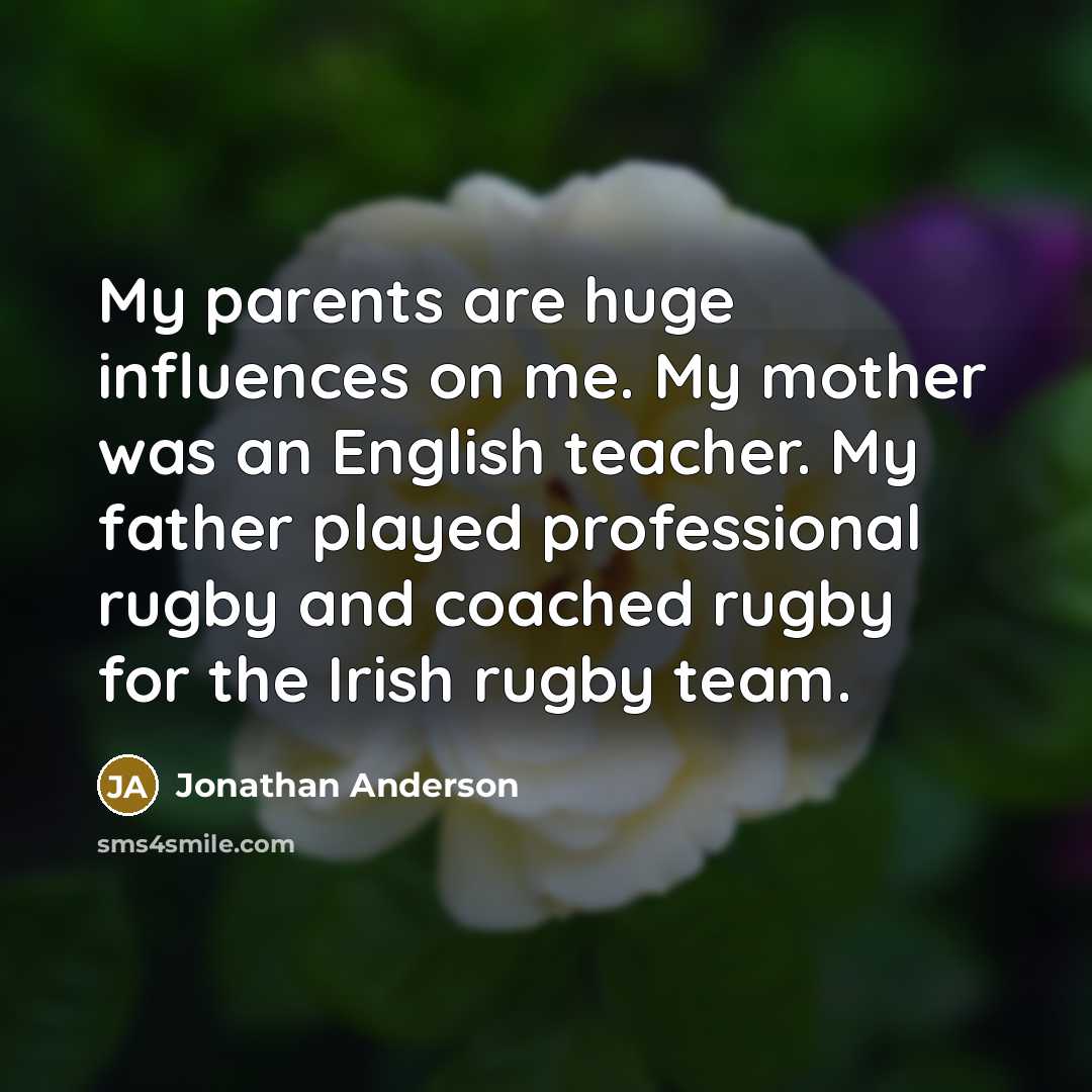 “My parents are huge influences on me. My mother was…” quote by Jonathan Anderson