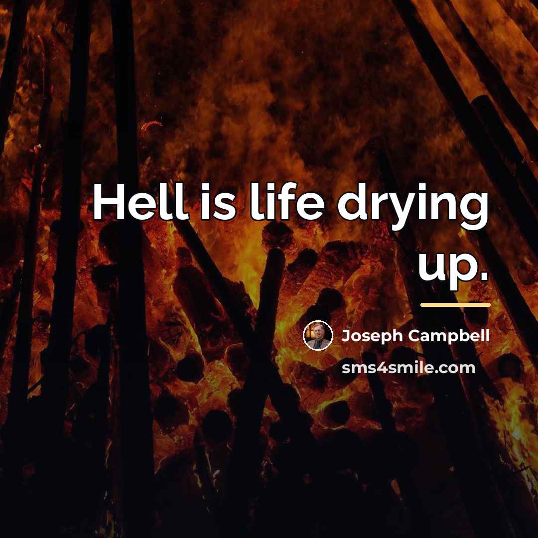 “Hell is life drying up.…” quote by Joseph Campbell
