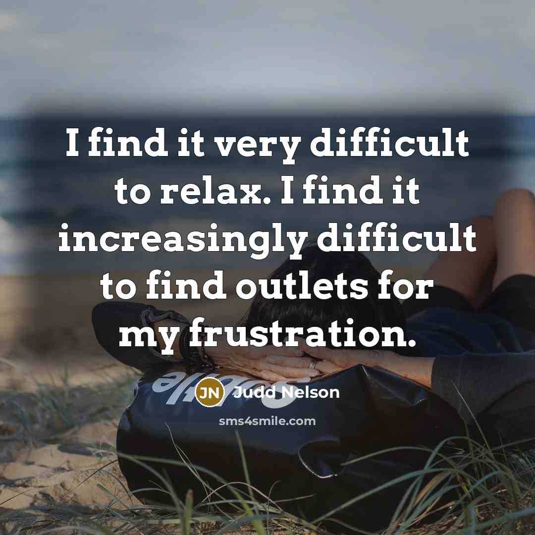 “I find it very difficult to relax. I find it…” quote by Judd Nelson