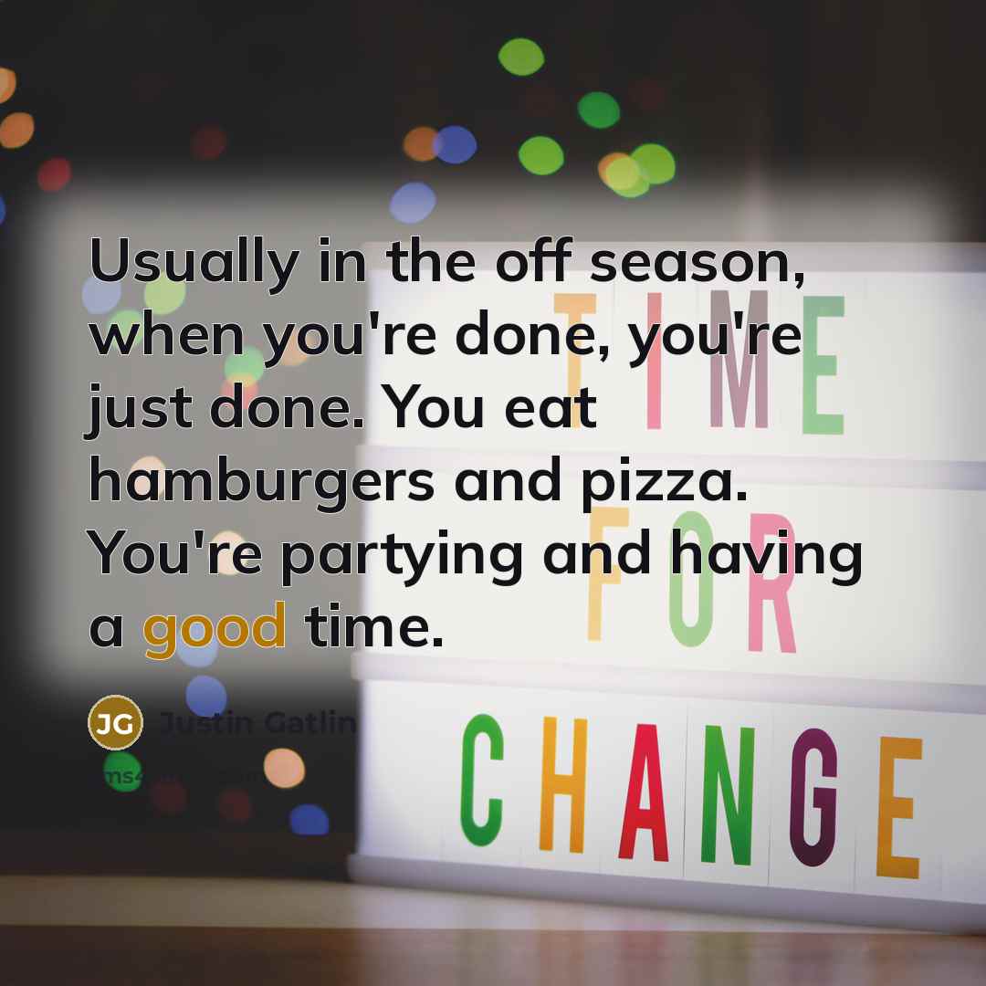 “Usually in the off season, when you're done, you're just…” quote by Justin Gatlin
