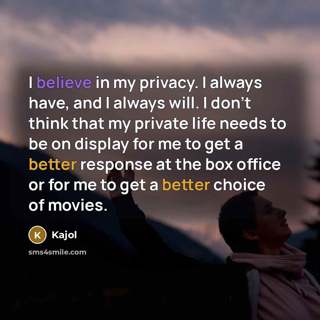 “I believe in my privacy. I always have, and I…” quote by Kajol