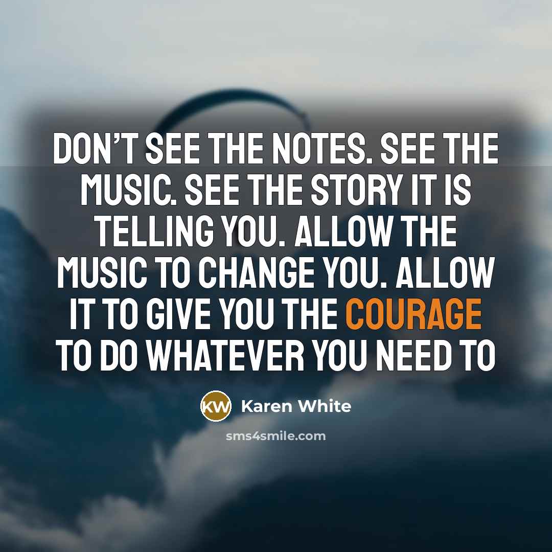 “Don’t see the notes. See the music. See the story…” quote by Karen White
